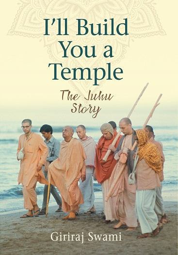 I'll Build You a Temple - The Juhu Story by Giriraj Swami